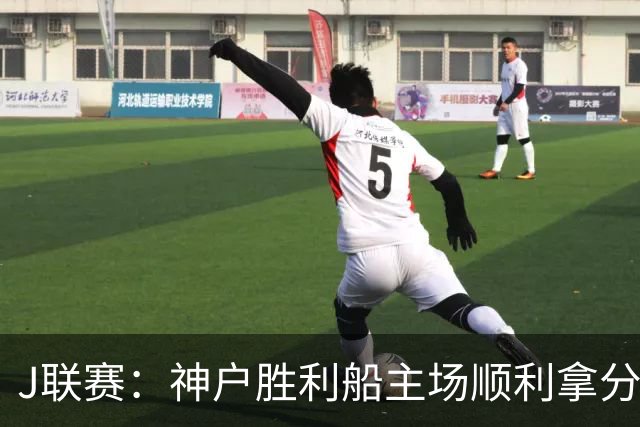 J联赛：神户胜利船主场顺利拿分！